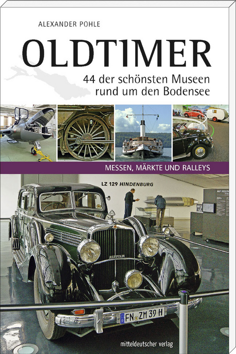 Oldtimer – 44 der schönsten Museen rund um den Bodensee - Alexander Pohle