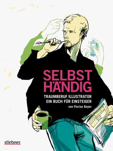 Selbsth&auml;ndig: Traumberuf Illustrator &ndash; ein Buch f&uuml;r Einsteiger - Florian Bayer