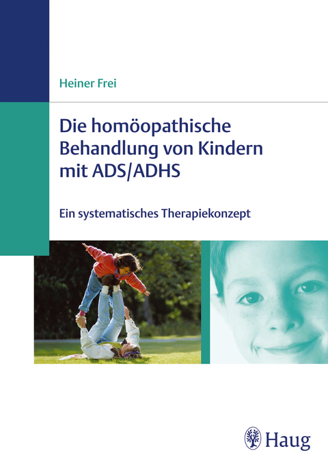 Die hom&ouml;opathische Behandlung von Kindern mit ADS/ADHS - Heiner Frei