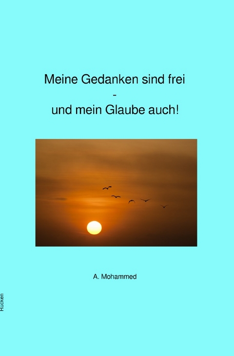 Meine Gedanken sind frei &ndash; und mein Glaube auch! - A. Mohammed