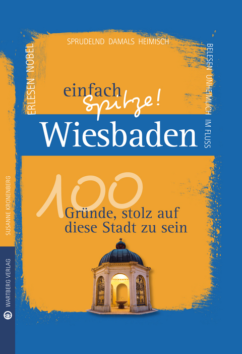 Wiesbaden - einfach Spitze! 100 Gr&uuml;nde, stolz auf diese Stadt zu sein - Susanne Kronenberg