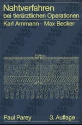 Nahtverfahren bei tier&auml;rztlichen Operationen - Karl Ammann, Max Becker