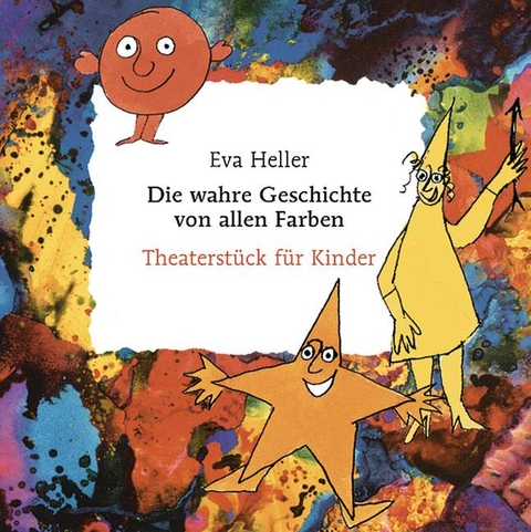 Die wahre Geschichte von allen Farben. Theaterst&uuml;ck f&uuml;r Kinder - Eva Heller