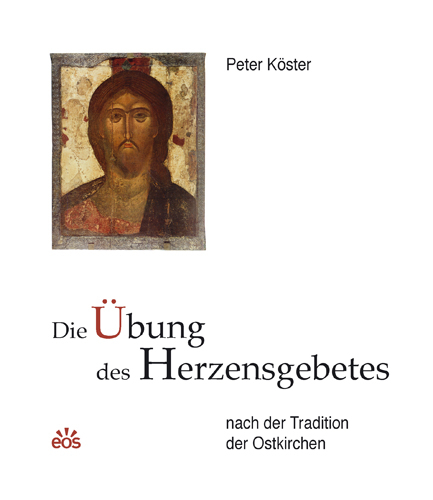 Die &Uuml;bung des Herzensgebetes nach der Tradition der Ostkirchen - Peter K&ouml;ster