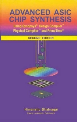 Advanced Asic Chip Synthesis Using Synopsys&Reg; Design Compiler&Trade; Physical Compiler&Trade; and Primetime&Reg; -  Himanshu Bhatnagar