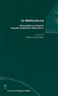 La Metrocricca. Metropolitana di napoli: l&rsquo;impatto ambientale della linea 6 - Aa. Vv.
