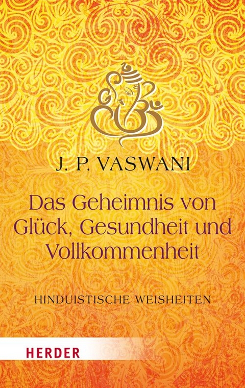 Das Geheimnis von Gl&uuml;ck, Gesundheit und Vollkommenheit - Dada J.P. Vaswani