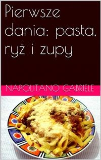 Pierwsze dania: pasta, ryż i zupy -  Gabriele Napolitano