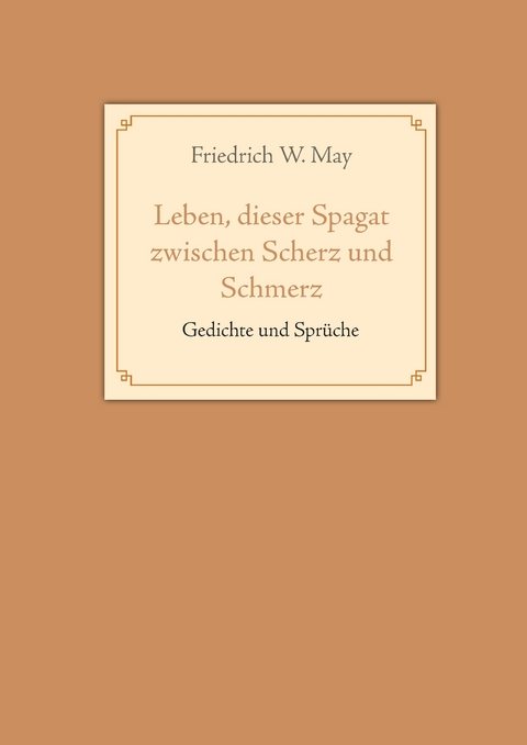 Leben, dieser Spagat zwischen Scherz und Schmerz - Friedrich W. May