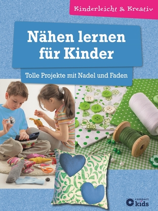 Nähen lernen für Kinder - Tolle Projekte mit Nadel und Faden