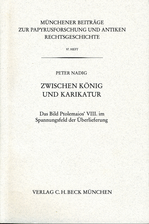 M&uuml;nchener Beitr&auml;ge zur Papyrusforschung und antiken Rechtsgeschichte / M&uuml;nchener Beitr&auml;ge zur Papyrusforschung Heft 97: Zwischen K&ouml;nig und Karikatur - Peter Nadig