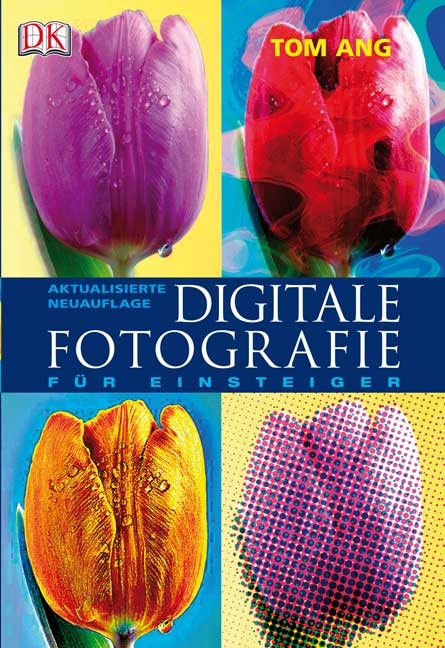 Digitale Fotografie f&uuml;r Einsteiger - Tom Ang