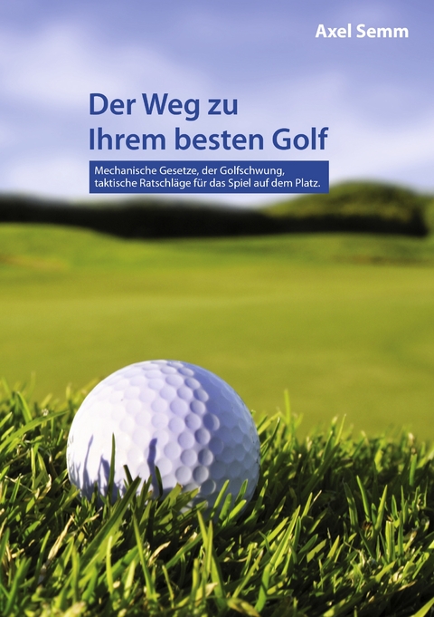 Der Weg zu Ihrem besten Golf - Axel Semm