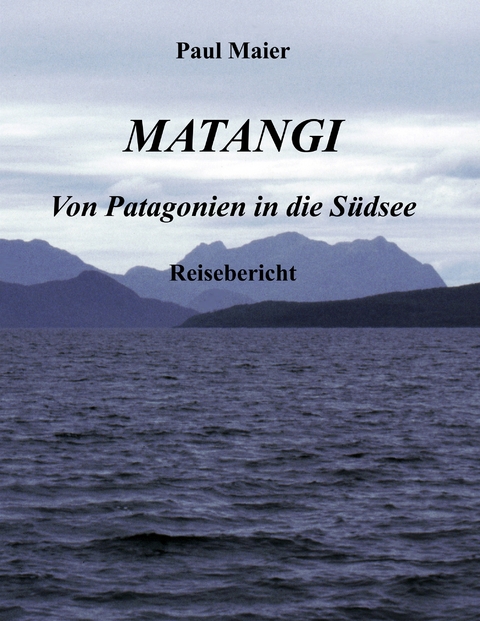 Matangi - Von Patagonien in die S&uuml;dsee - Paul Maier