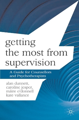 Getting the Most from Supervision - Alan Dunnett, Caroline Jesper, M&aacute;ire O'Donnell, Kate Vallance