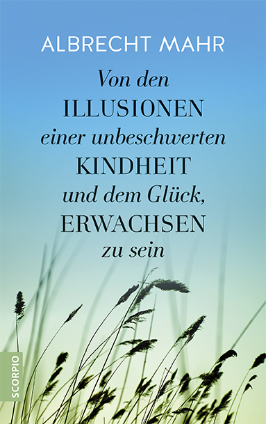Von den Illusionen einer unbeschwerten Kindheit und dem Glück, erwachsen zu sein - Albrecht Mahr