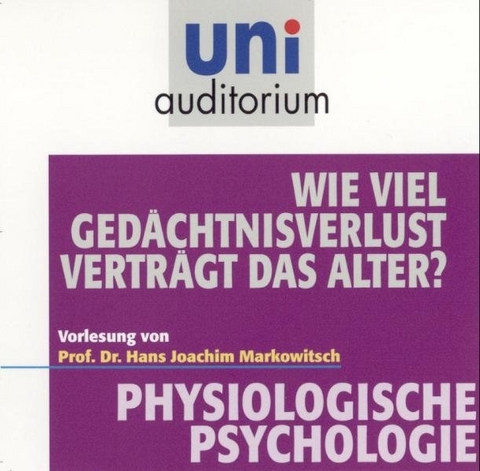 Wie viel Ged&auml;chtnisverlust vertr&auml;gt das Alter? - Hans J Markowitsch
