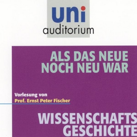 Als das Neue noch neu war - Ernst P Fischer