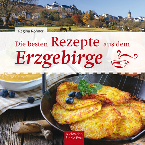 Die besten Rezepte aus dem Erzgebirge - Regina R&ouml;hner