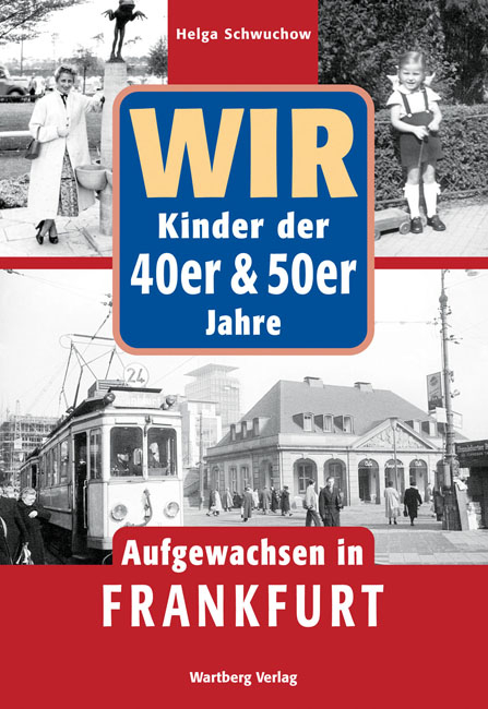 Wir Kinder der 40er und 50er Jahre - Aufgewachsen in Frankfurt - Helga Schwuchow