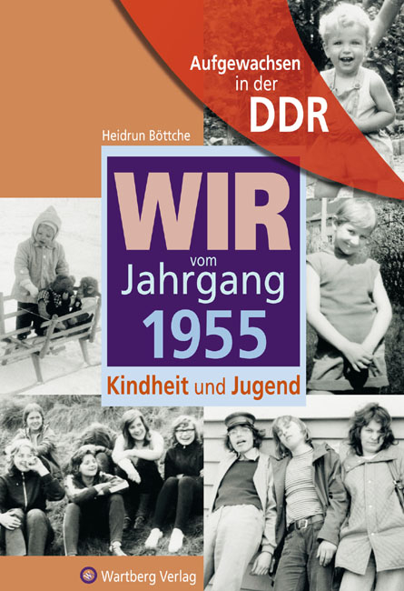 Aufgewachsen in der DDR - Wir vom Jahrgang 1955 - Kindheit und Jugend - Heidrun Böttche
