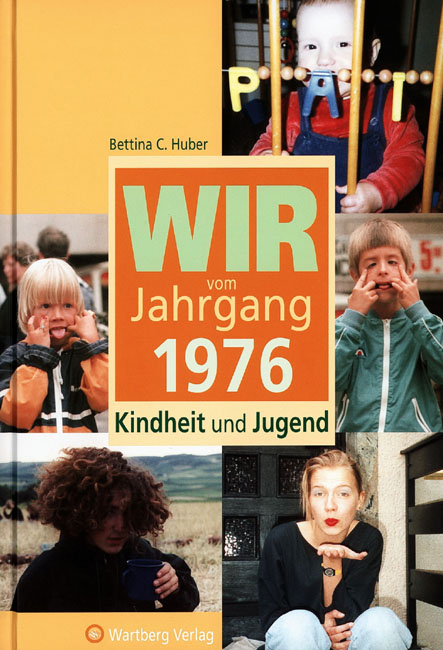 Wir vom Jahrgang 1976 - Kindheit und Jugend - Bettina C. Huber