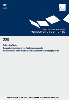 Konzept eines integrierten Risikomanagements f&uuml;r die Ablauf- und Strukturgestaltung in Fabrikplanungsprojekten - Sebastian Weig