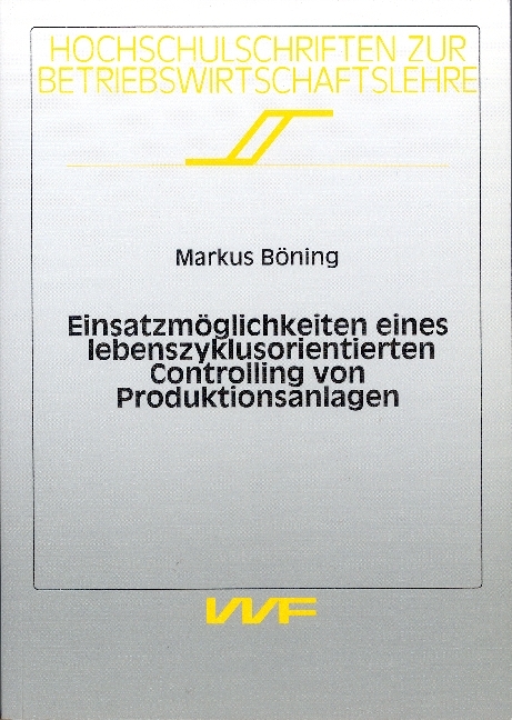 Einsatzm&ouml;glichkeiten eines lebenszyklusorientierten Controlling von Produktionsanlagen - Markus B&ouml;ning