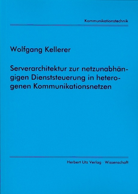 Serverarchitektur zur netzunabh&auml;ngigen Dienststeuerung in heterogenen Kommunikationsnetzen - Wolfgang Kellerer