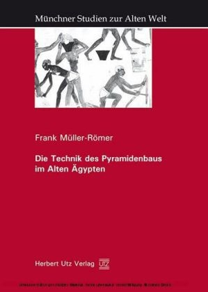 Die Technik des Pyramidenbaus im Alten &Auml;gypten - Frank M&uuml;ller-R&ouml;mer