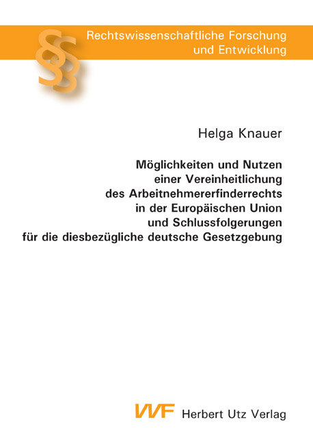 M&ouml;glichkeiten und Nutzen einer Vereinheitlichung des Arbeitnehmererfinderrechts in der Europ&auml;ischen Union und Schlussfolgerungen f&uuml;r die diesbez&uuml;gliche deutsche Gesetzgebung - Helga Knauer