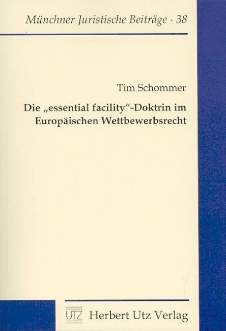 Die essential facility - Doktrin im Europ&auml;ischen Wettbewerbsrecht - Tim Schommer