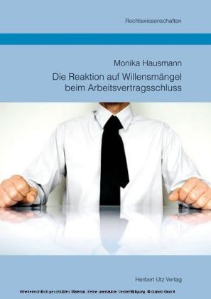 Die Reaktion auf Willensm&auml;ngel beim Arbeitsvertragsschluss - Monika Hausmann