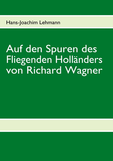 Auf den Spuren des Fliegenden Holl&auml;nders von Richard Wagner - Hans-Joachim Lehmann