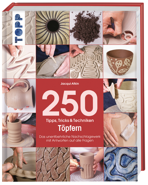250 Tipps, Tricks und Techniken - T&ouml;pfern - Jacqui Atkin