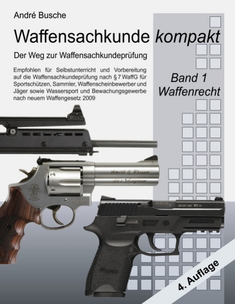 Waffensachkunde kompakt - Der Weg zur Waffensachkundepr&uuml;fung Band 1: Waffenrecht - Andr&eacute; Busche