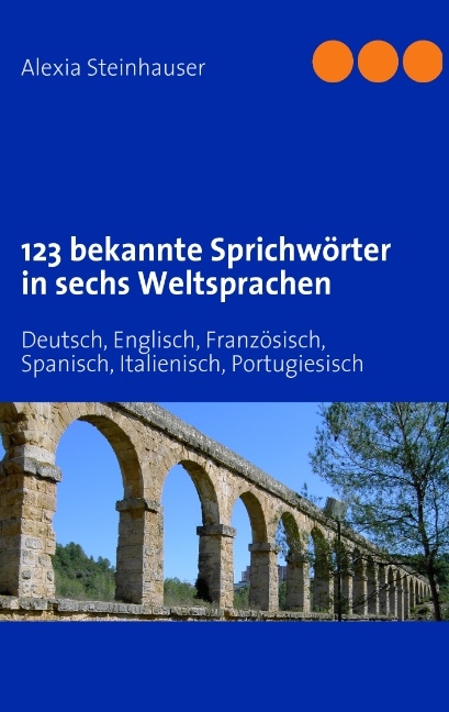 123 bekannte Sprichw&ouml;rter in sechs Weltsprachen - Alexia Steinhauser
