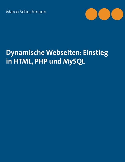 Dynamische Webseiten: Einstieg in HTML, PHP und MySQL - Marco Schuchmann