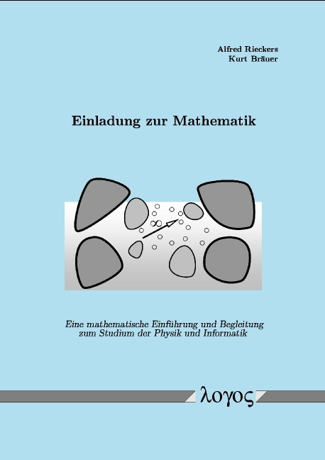 Einladung zur Mathematik - Eine mathematische Einf&uuml;hrung und Begleitung zum Studium der Physik und Informatik - Alfred Rieckers, Kurt Br&auml;uer