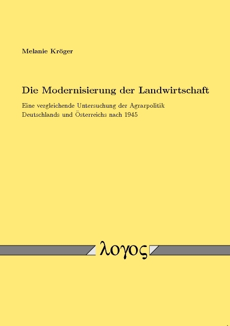 Die Modernisierung der Landwirtschaft. Eine vergleichende Untersuchung der Agrarpolitik Deutschlands und &Ouml;sterreichs nach 1945 - Melanie Kr&ouml;ger