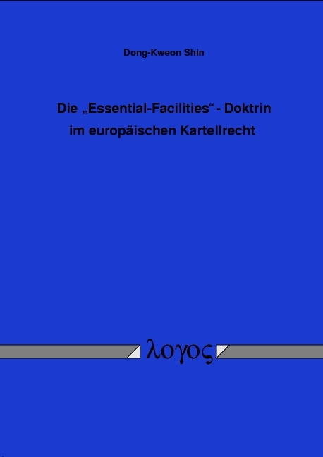 The essential facilities doctrine im europ&auml;ischen Kartellrecht - Dong-Kweon Shin