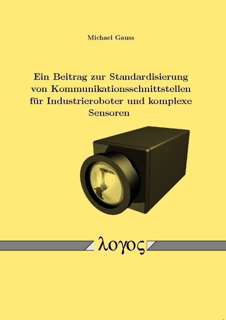 Ein Beitrag zur Standardisierung von Kommunikationsschnittstellen f&uuml;r Industrieroboter und komplexe Sensoren - Michael Gau&szlig;