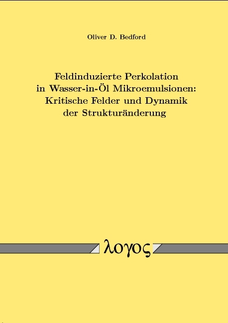 Feldinduzierte Perkolation in Wasser-in-&Ouml;l Mikroemulsionen: Kritische Felder und Dynamik der Struktur&auml;nderung - Oliver D. Bedford