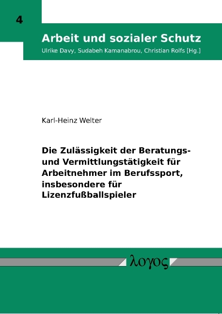 Die Zul&auml;ssigkeit der Beratungs- und Vermittlungst&auml;tigkeit f&uuml;r Arbeitnehmer im Berufssport, insbesondere f&uuml;r Lizenzfu&szlig;ballspieler - Karl-Heinz Welter