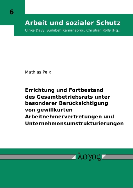 Errichtung und Fortbestand des Gesamtbetriebsrats unter besonderer Ber&uuml;cksichtigung von gewillk&uuml;rten Arbeitnehmervertretungen und Unternehmensumstrukturierungen - Mathias Peix