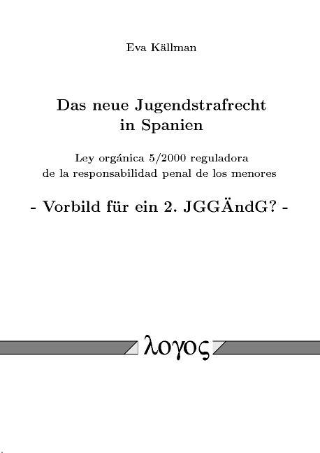 Das neue Jugendstrafrecht in Spanien. Ley org 'anica 5/2000 reguladora de la responsabilidad penal de los menores - Vorbild f&uuml;r ein 2. JGG&Auml;ndG? - - Eva K&auml;llman