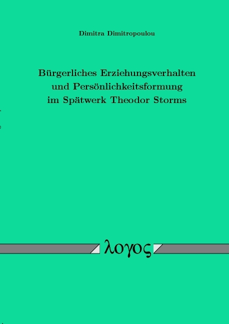 B&uuml;rgerliches Erziehungsverhalten und Pers&ouml;nlichkeitsformung im Sp&auml;twerk Theodor Storms - Dimitra Dimitropoulou