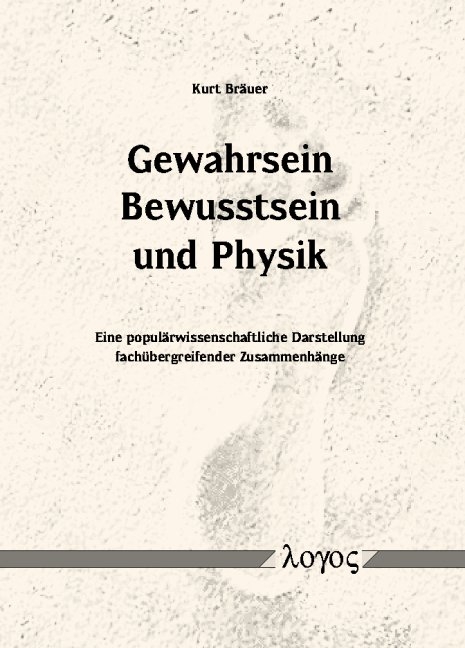 Gewahrsein, Bewusstsein und Physik - Kurt Br&auml;uer