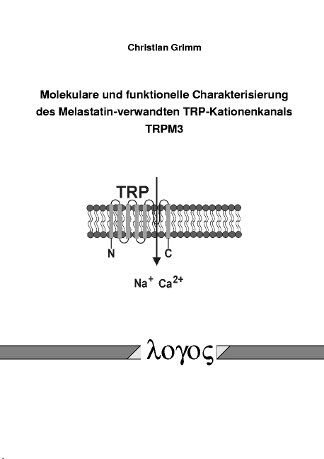 Molekulare und funktionelle Charakterisierung des Melastatin-verwandten TRP-Kationenkanals TRPM3 - Christian Grimm