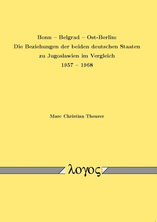 Bonn -- Belgrad -- Ost-Berlin: Die Beziehungen der beiden deutschen Staaten zu Jugoslawien im Vergleich 1957 --1968